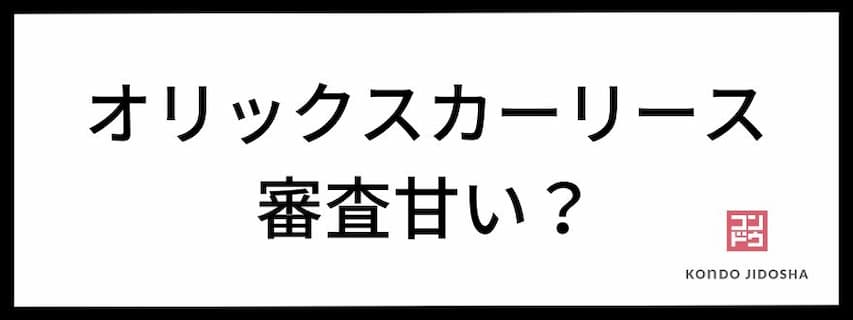 オリックスカーリースの審査は本当に甘い？申し込んでわかった審査基準とは